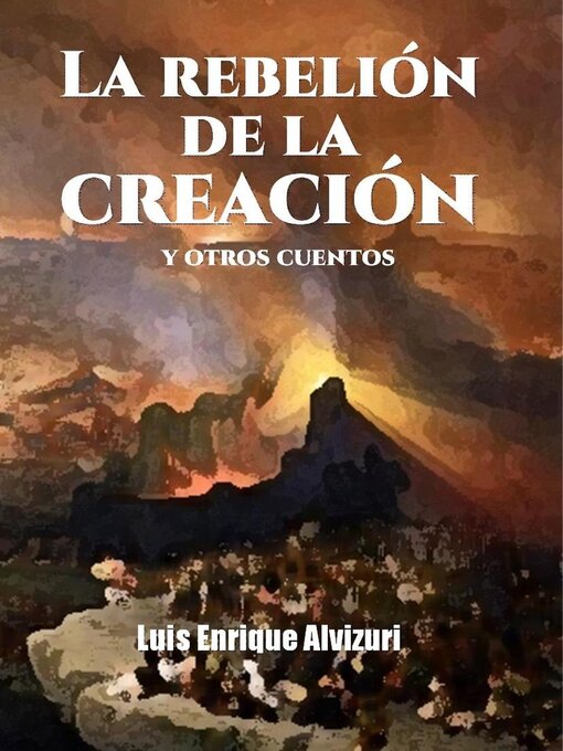 Title details for La rebelión de la creación y otros cuentos by Luis Enrique Alvizuri García Naranjo - Available